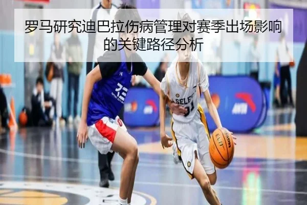 罗马研究迪巴拉伤病管理对赛季出场影响的关键路径分析 | cc7c7.app