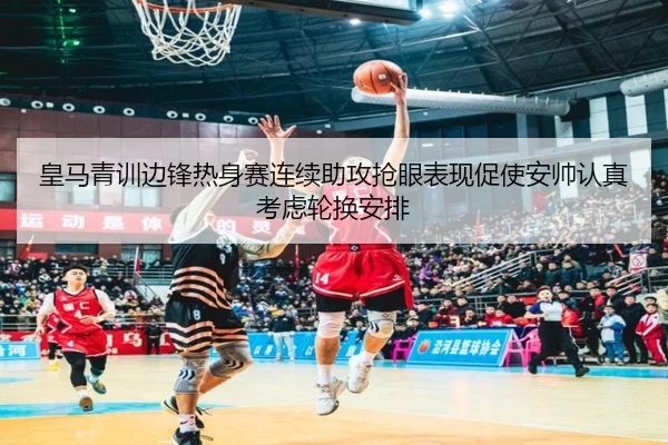 皇马青训边锋热身赛连续助攻抢眼表现促使安帅认真考虑轮换安排 | cc7c7.app
